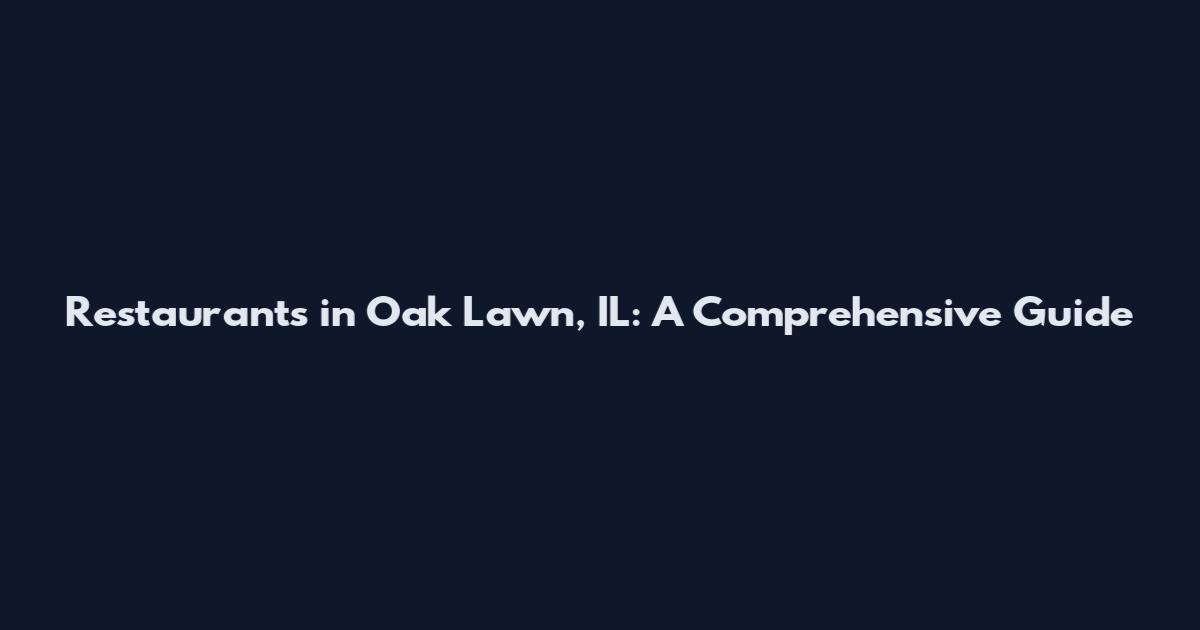 Restaurants in Oak Lawn, IL: A Comprehensive Guide