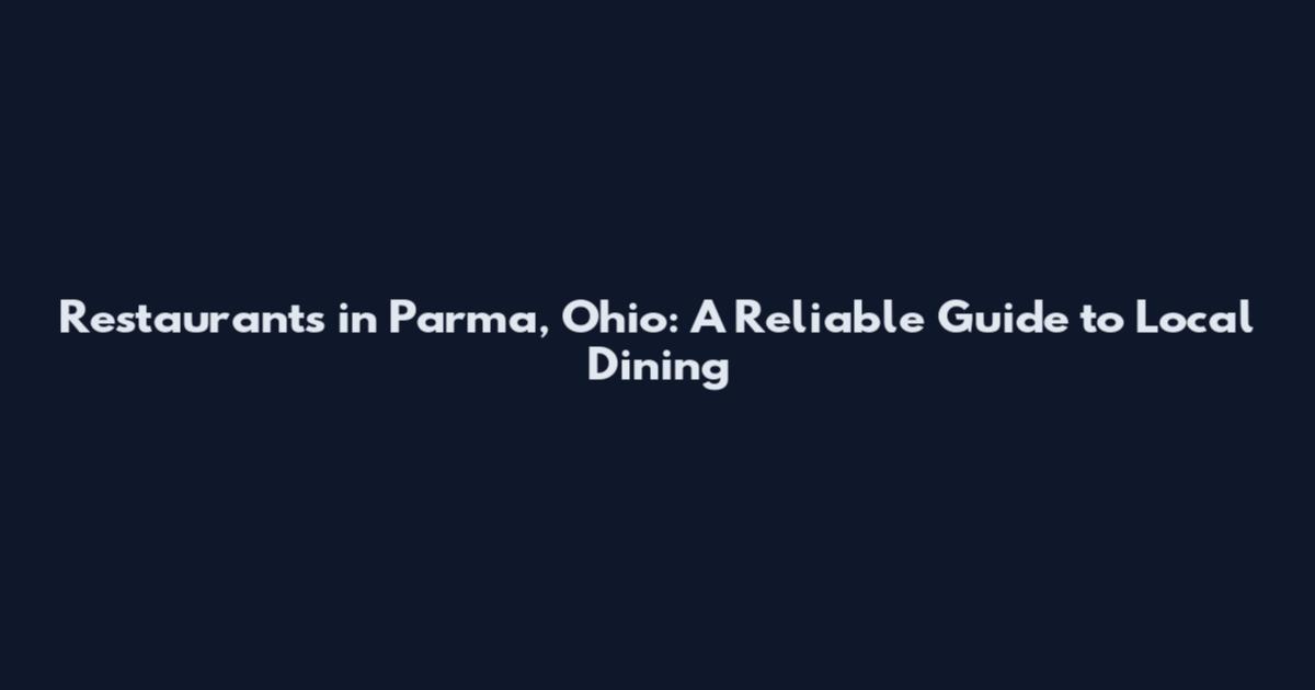 Restaurants in Parma, Ohio: A Reliable Guide to Local Dining