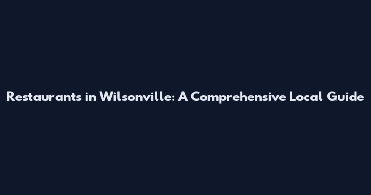 Restaurants in Wilsonville: A Comprehensive Local Guide