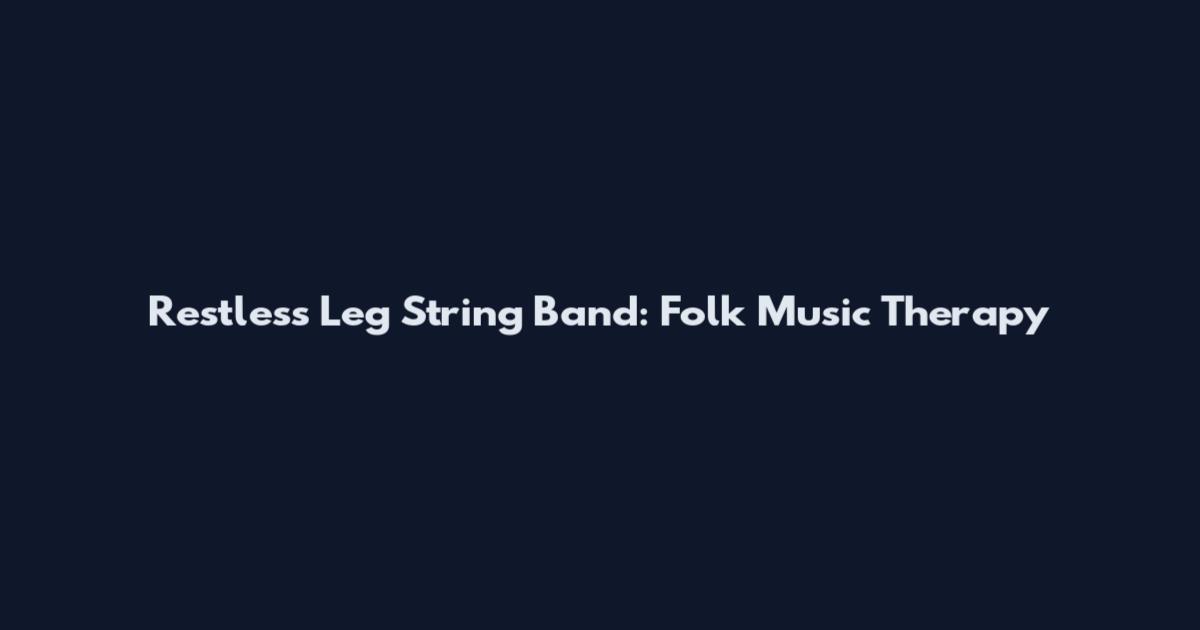 Restless Leg String Band: Folk Music Therapy
