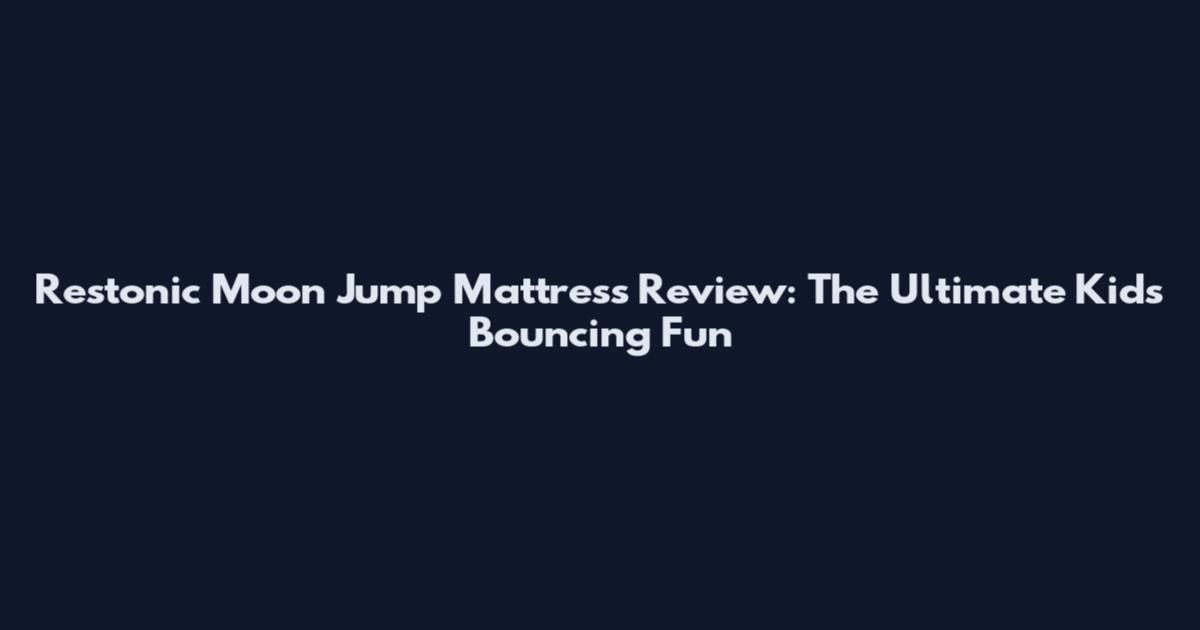 Restonic Moon Jump Mattress Review: The Ultimate Kids Bouncing Fun