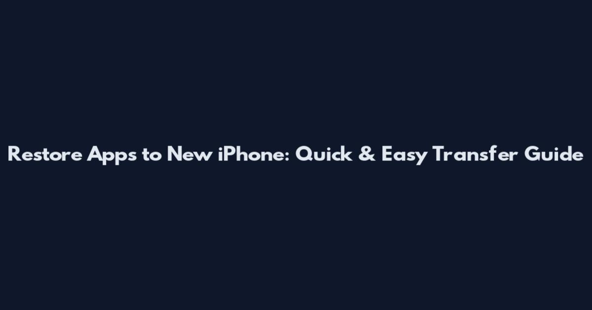 Restore Apps to New iPhone: Quick & Easy Transfer Guide