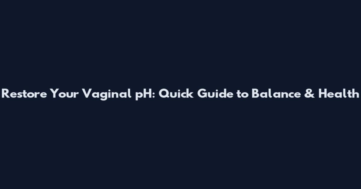 Restore Your Vaginal pH: Quick Guide to Balance & Health