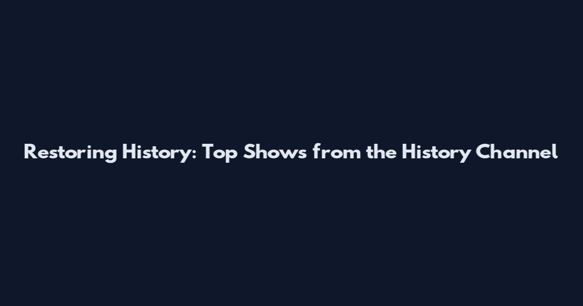 Restoring History: Top Shows from the History Channel
