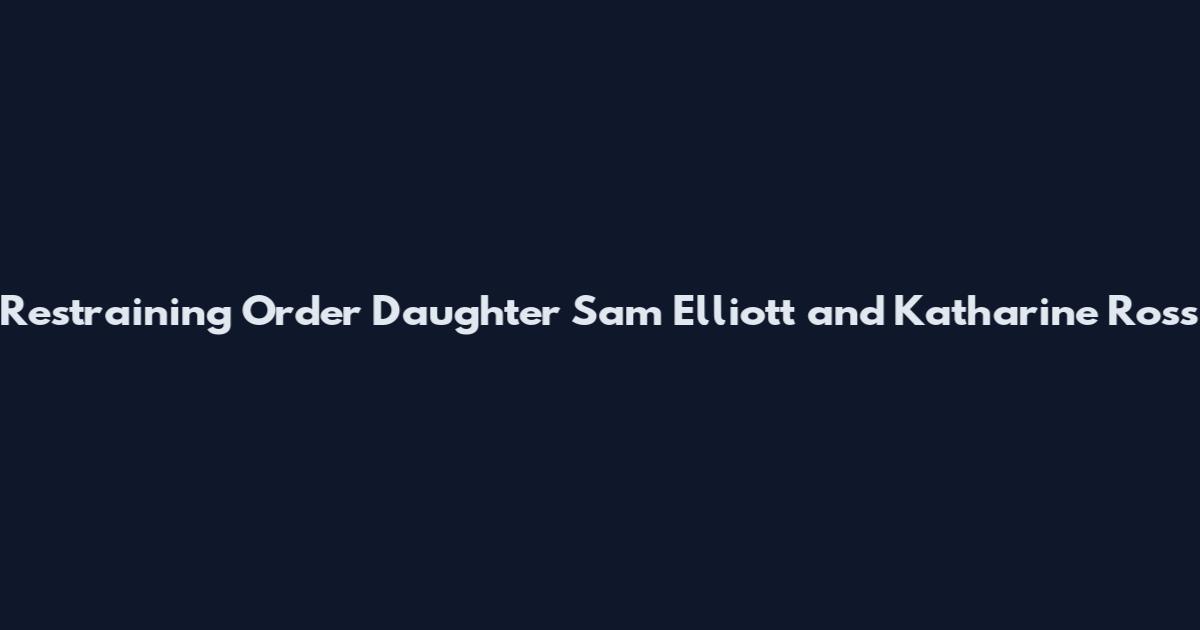 Restraining Order Daughter Sam Elliott and Katharine Ross