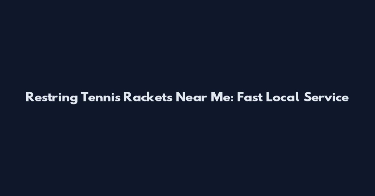 Restring Tennis Rackets Near Me: Fast Local Service