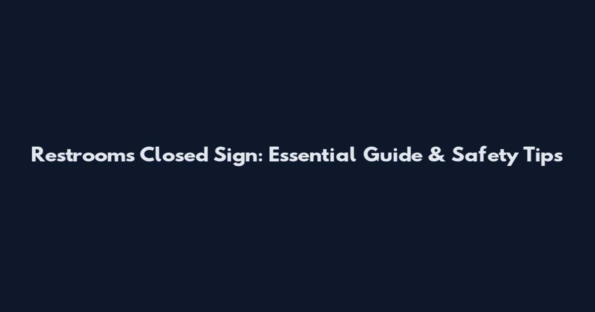Restrooms Closed Sign: Essential Guide & Safety Tips