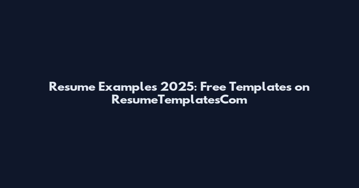 Resume Examples 2025: Free Templates on ResumeTemplatesCom