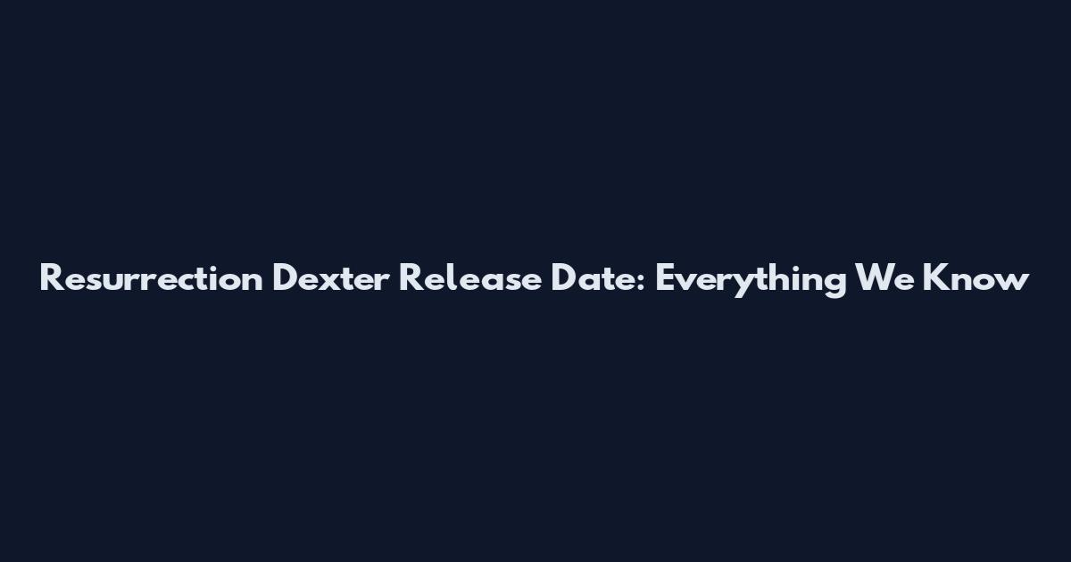 Resurrection Dexter Release Date: Everything We Know