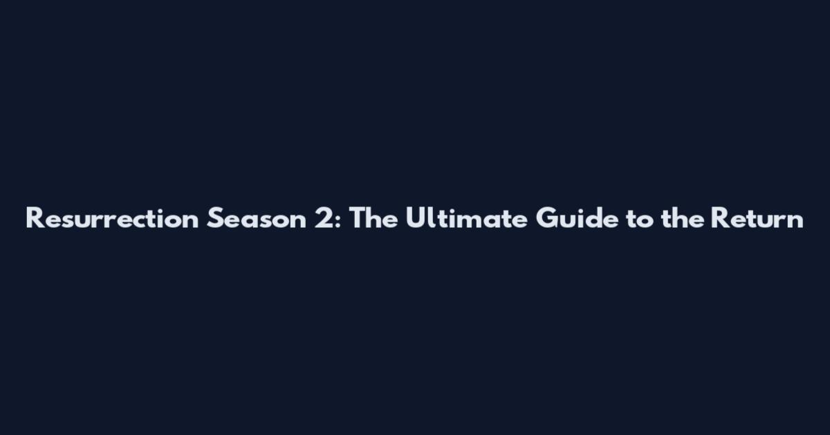 Resurrection Season 2: The Ultimate Guide to the Return