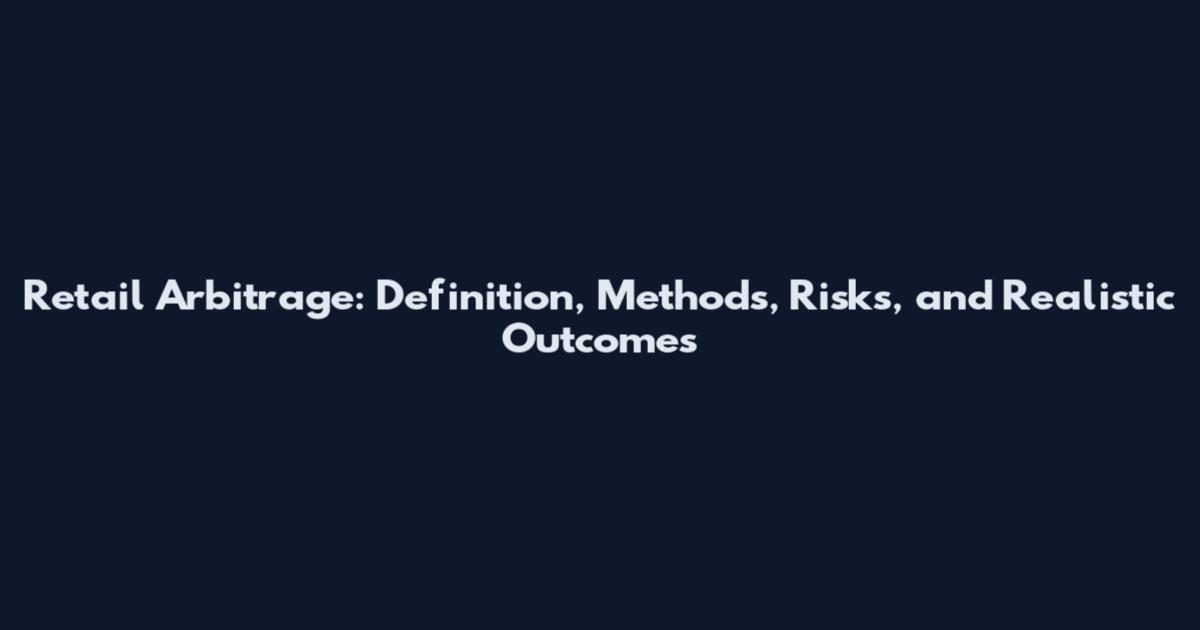 Retail Arbitrage: Definition, Methods, Risks, and Realistic Outcomes