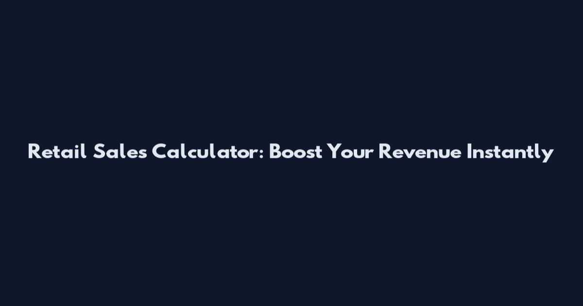 Retail Sales Calculator: Boost Your Revenue Instantly