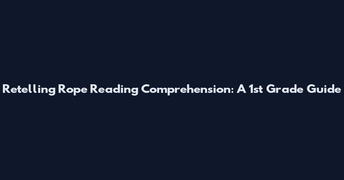 Retelling Rope Reading Comprehension: A 1st Grade Guide