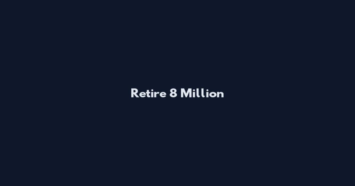 Retire 8 Million