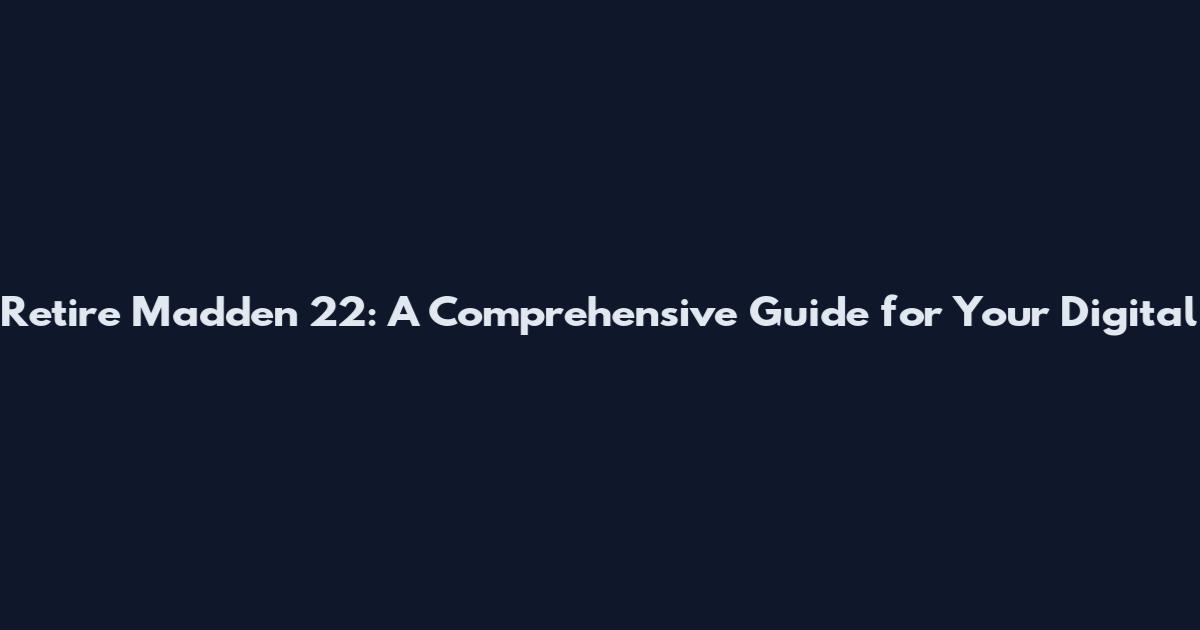 Retire Madden 22: A Comprehensive Guide for Your Digital