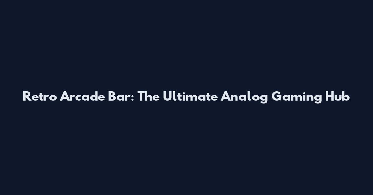 Retro Arcade Bar: The Ultimate Analog Gaming Hub