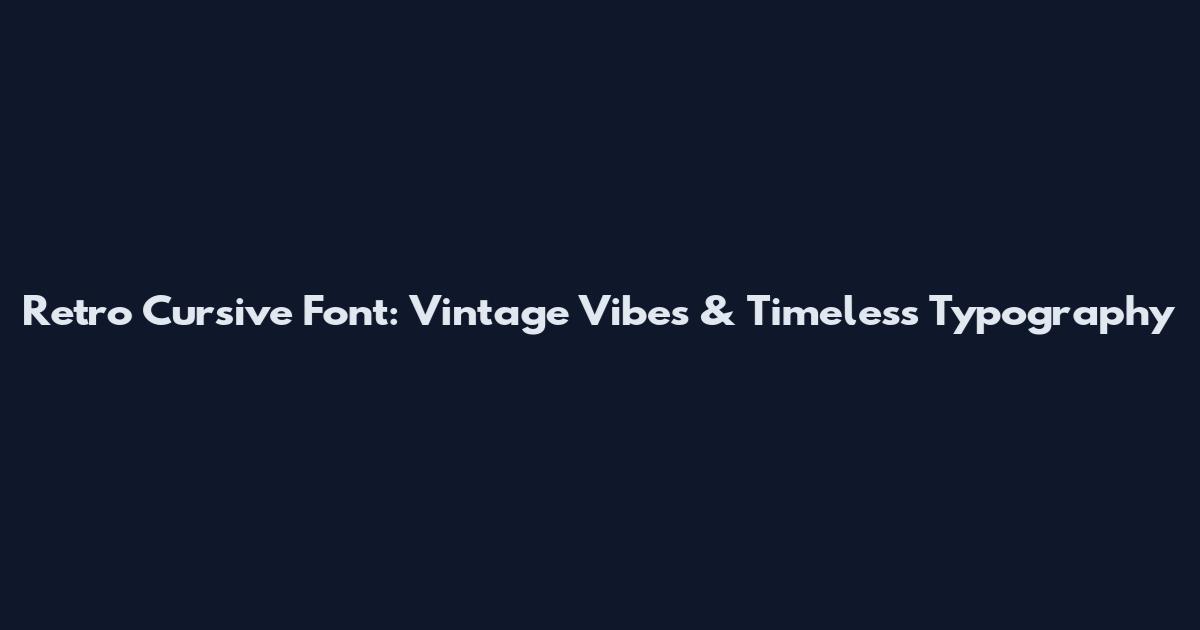 Retro Cursive Font: Vintage Vibes & Timeless Typography