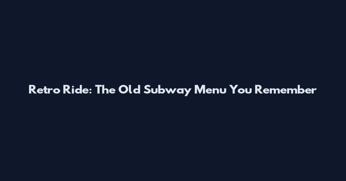Retro Ride: The Old Subway Menu You Remember