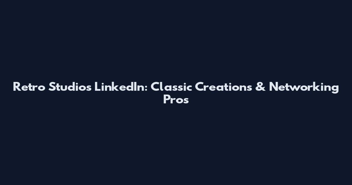 Retro Studios LinkedIn: Classic Creations & Networking Pros