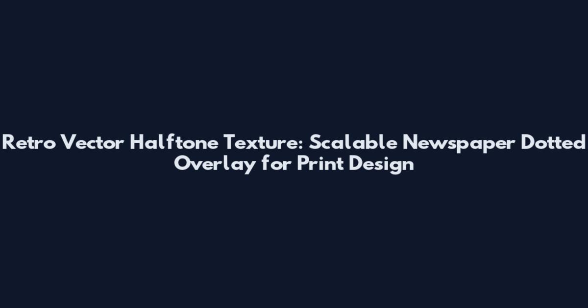 Retro Vector Halftone Texture: Scalable Newspaper Dotted Overlay for Print Design