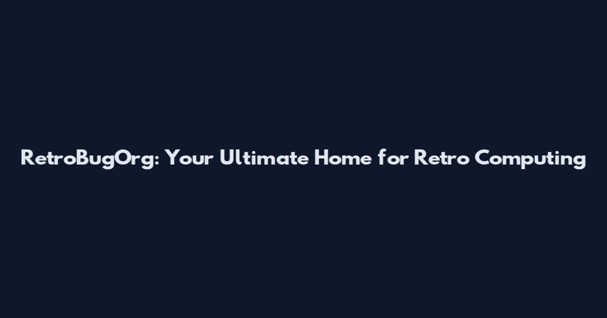 RetroBugOrg: Your Ultimate Home for Retro Computing