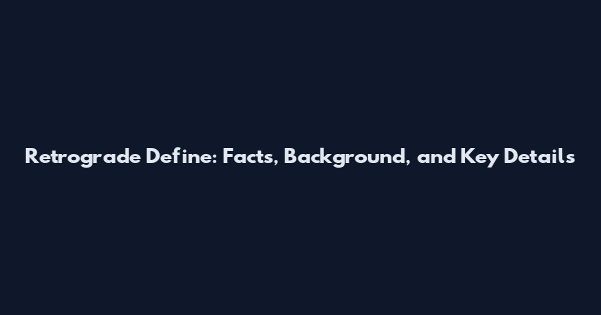 Retrograde Define: Facts, Background, and Key Details
