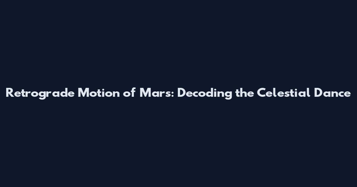 Retrograde Motion of Mars: Decoding the Celestial Dance