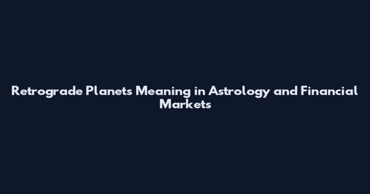 Retrograde Planets Meaning in Astrology and Financial Markets