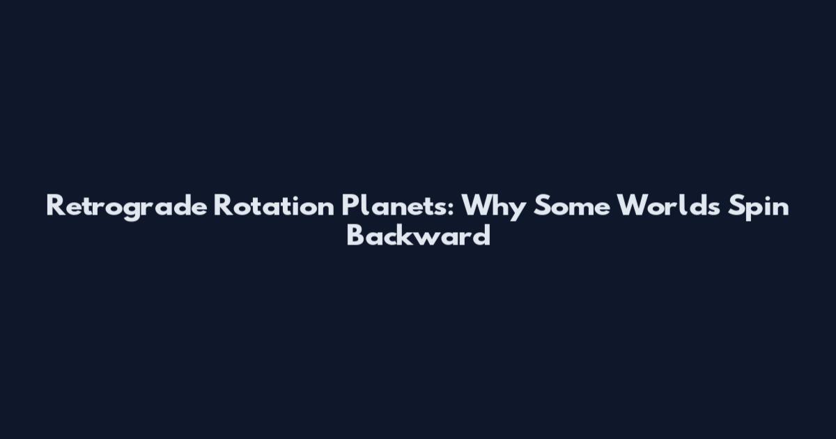 Retrograde Rotation Planets: Why Some Worlds Spin Backward