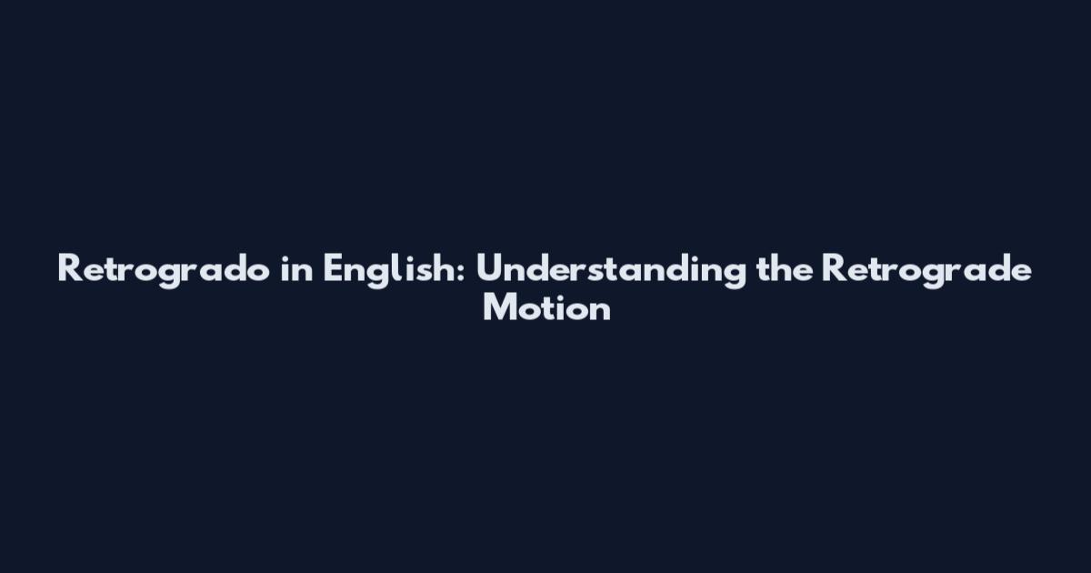 Retrogrado in English: Understanding the Retrograde Motion