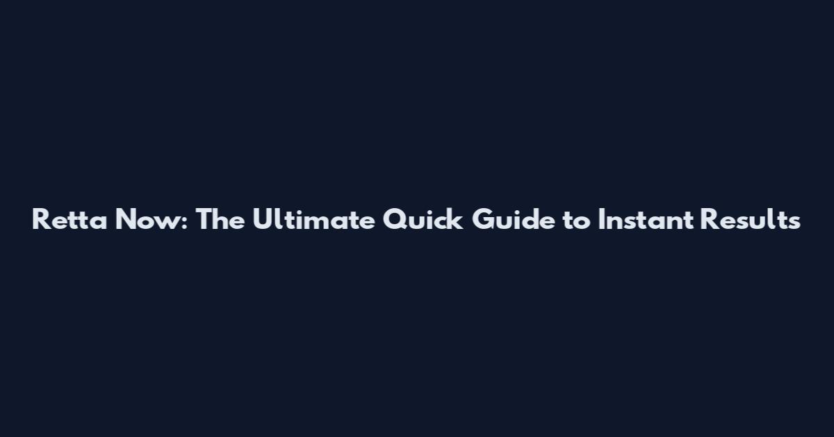 Retta Now: The Ultimate Quick Guide to Instant Results