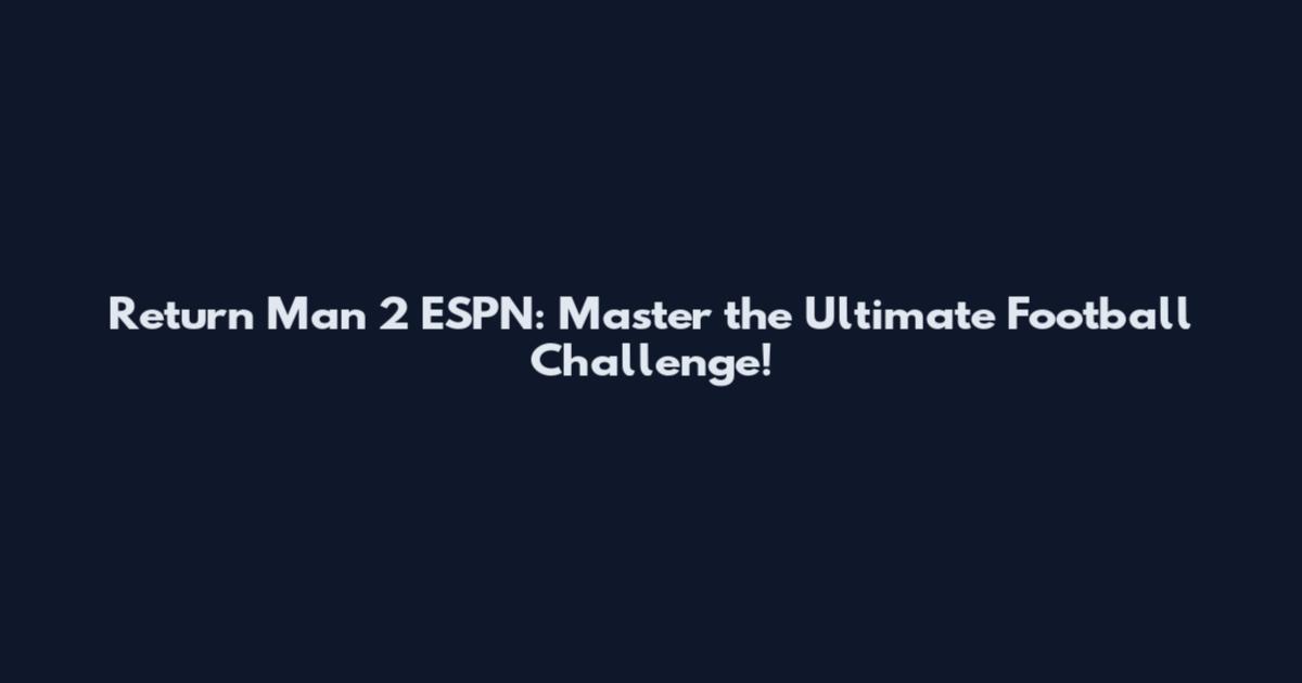 Return Man 2 ESPN: Master the Ultimate Football Challenge!