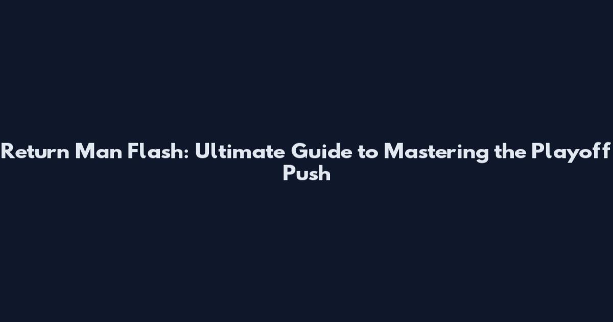 Return Man Flash: Ultimate Guide to Mastering the Playoff Push