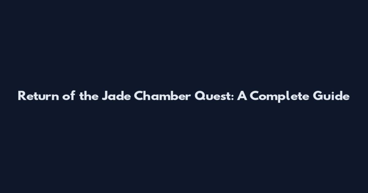 Return of the Jade Chamber Quest: A Complete Guide