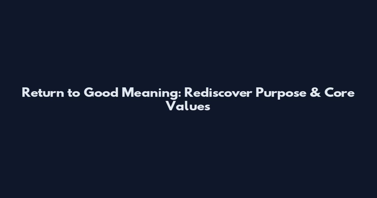 Return to Good Meaning: Rediscover Purpose & Core Values