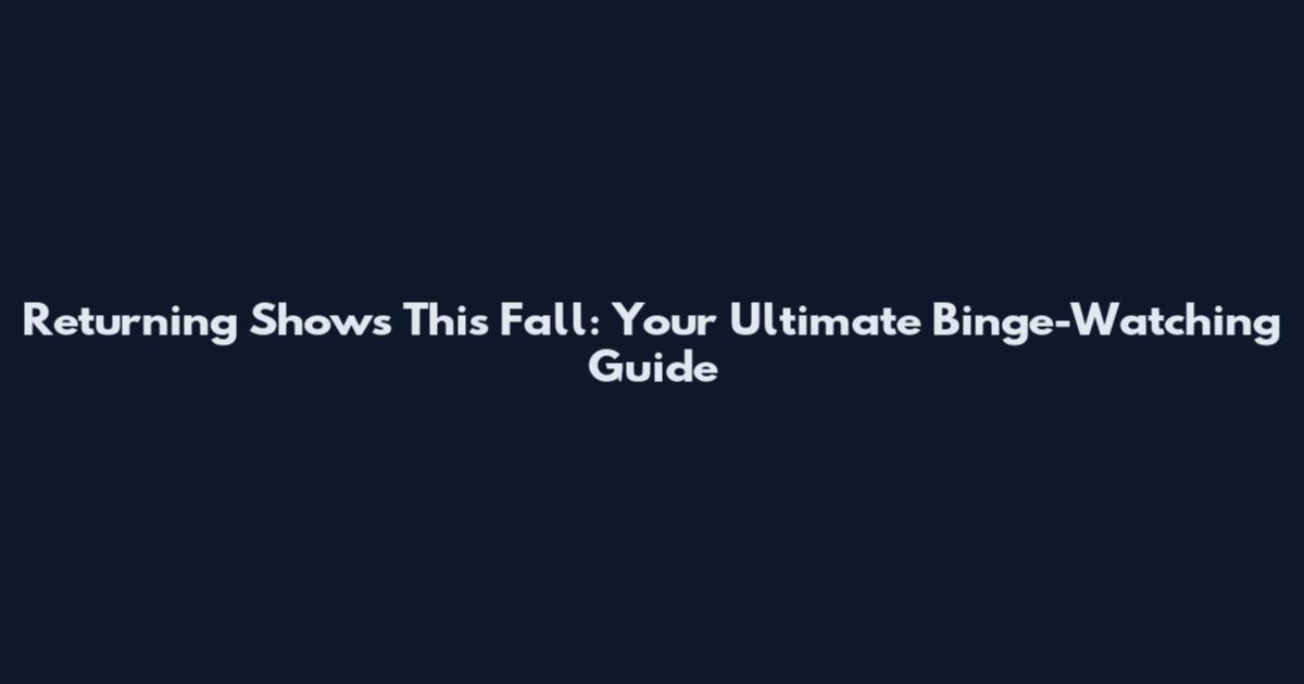 Returning Shows This Fall: Your Ultimate Binge-Watching Guide
