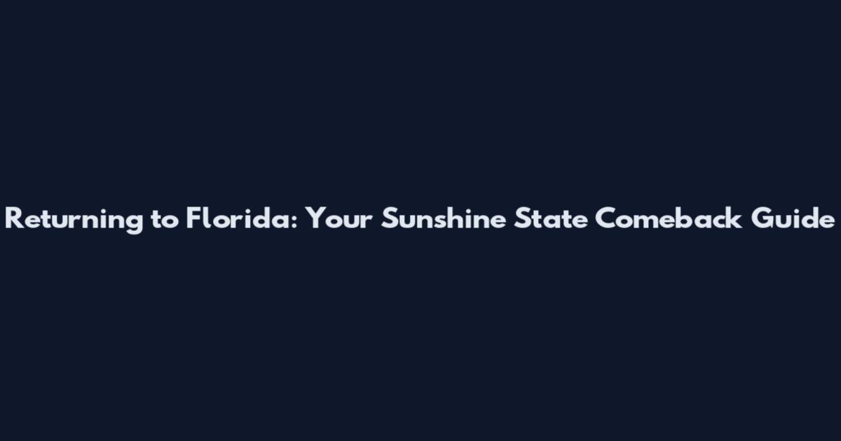 Returning to Florida: Your Sunshine State Comeback Guide