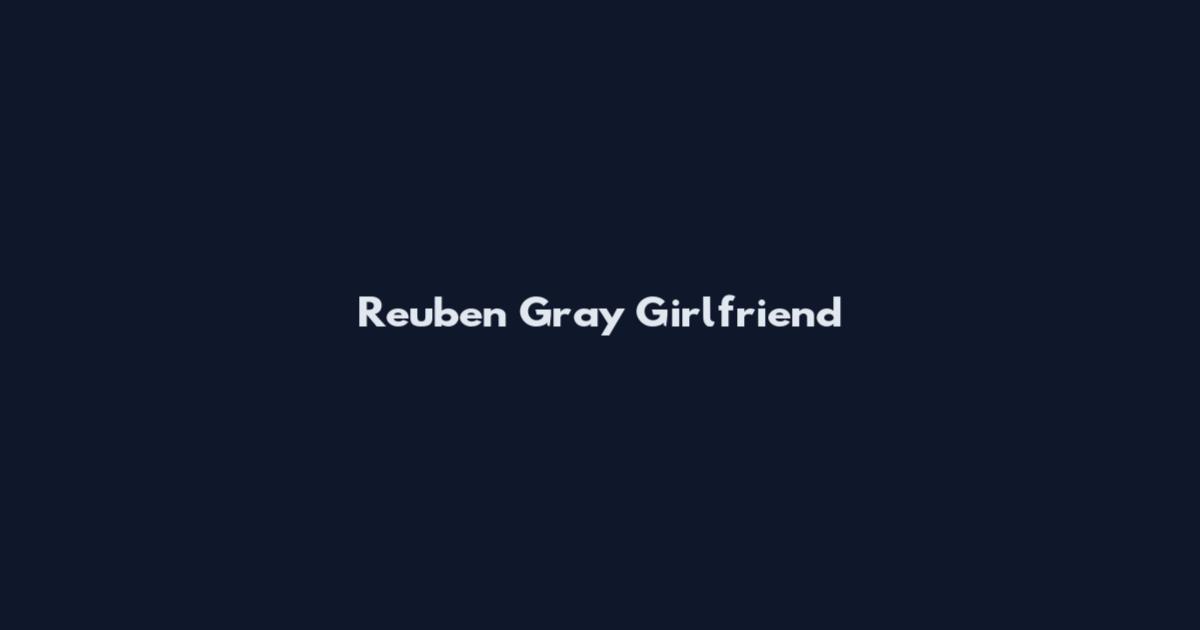 Reuben Gray Girlfriend