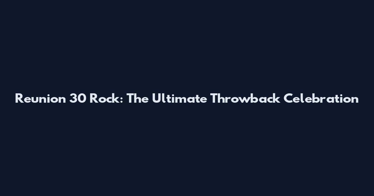 Reunion 30 Rock: The Ultimate Throwback Celebration