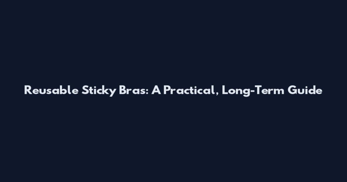 Reusable Sticky Bras: A Practical, Long-Term Guide