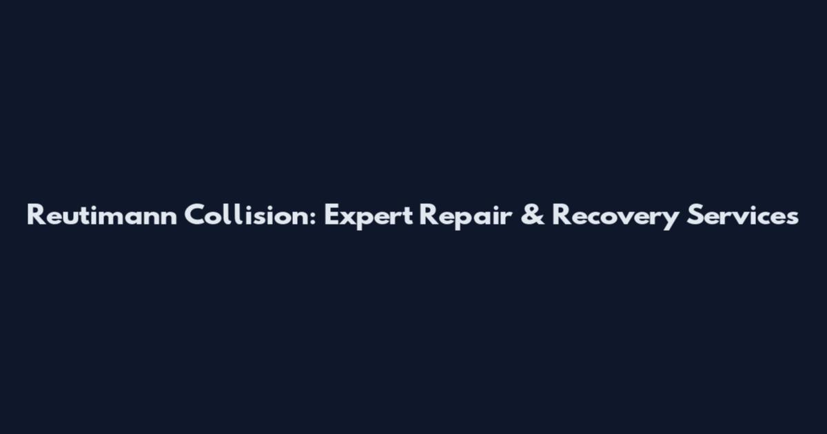 Reutimann Collision: Expert Repair & Recovery Services