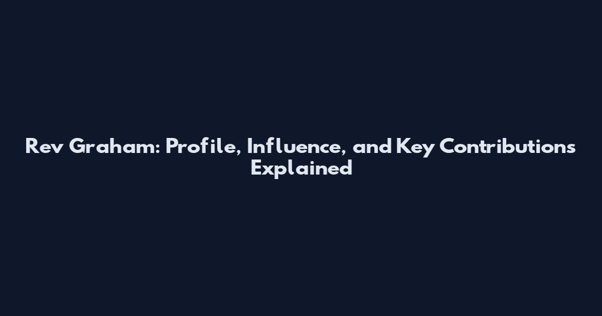 Rev Graham: Profile, Influence, and Key Contributions Explained