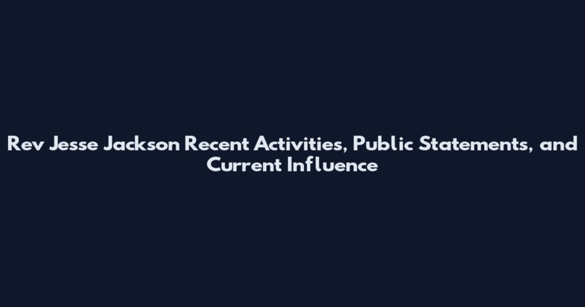 Rev Jesse Jackson Recent Activities, Public Statements, and Current Influence