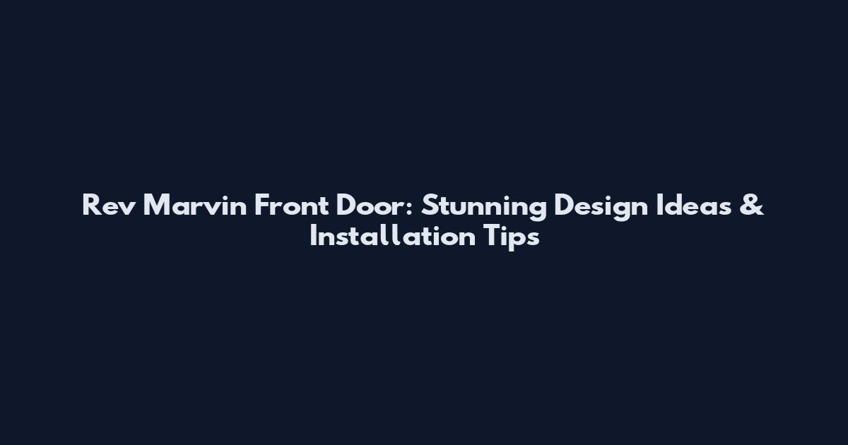 Rev Marvin Front Door: Stunning Design Ideas & Installation Tips