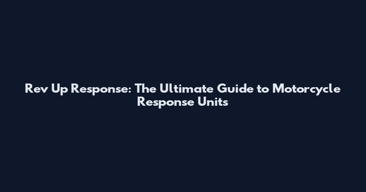 Rev Up Response: The Ultimate Guide to Motorcycle Response Units