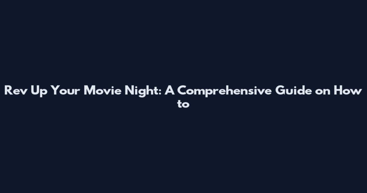 Rev Up Your Movie Night: A Comprehensive Guide on How to