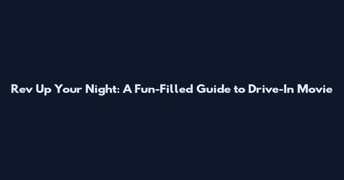 Rev Up Your Night: A Fun-Filled Guide to Drive-In Movie