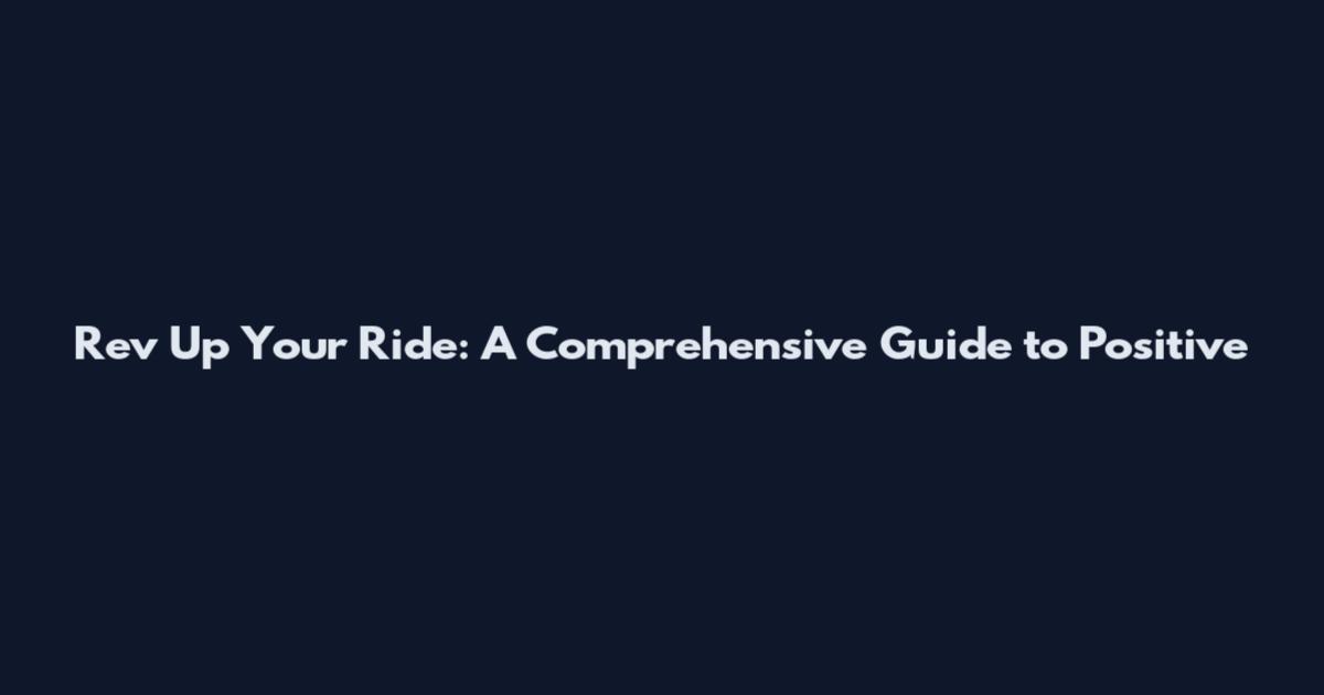 Rev Up Your Ride: A Comprehensive Guide to Positive