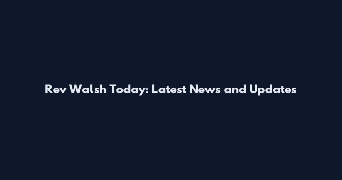 Rev Walsh Today: Latest News and Updates