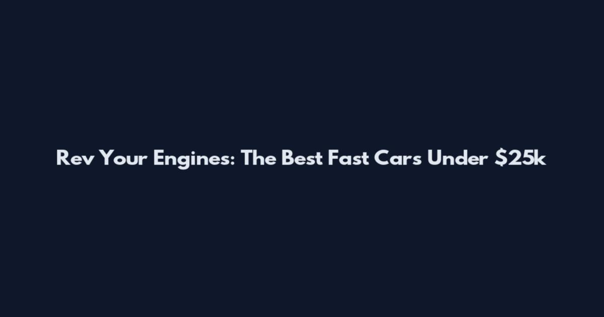 Rev Your Engines: The Best Fast Cars Under $25k